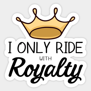 I Only Ride With Royalty Sticker